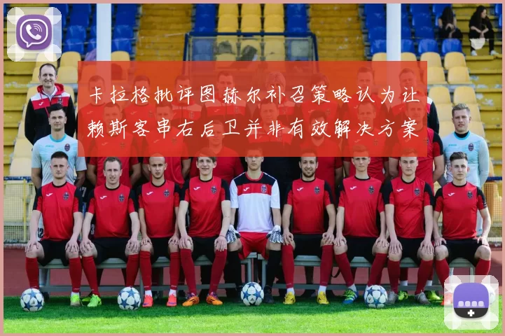 卡拉格批评图赫尔补召策略认为让赖斯客串右后卫并非有效解决方案